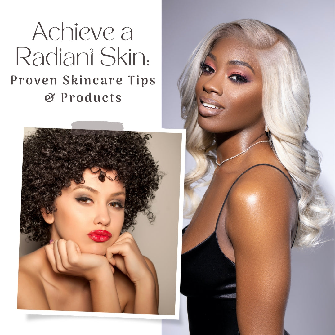 Achieve a Radiant Skin: Proven Skincare Tips & Products